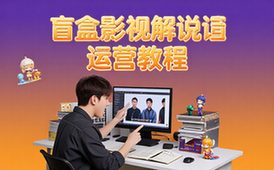 影视解说搬运课程-盲盒优选运营教程全套资料