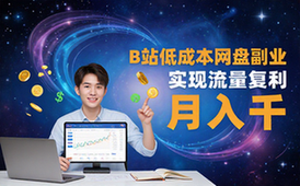B站低成本网盘副业资料：适用新手月入千流量复利教程