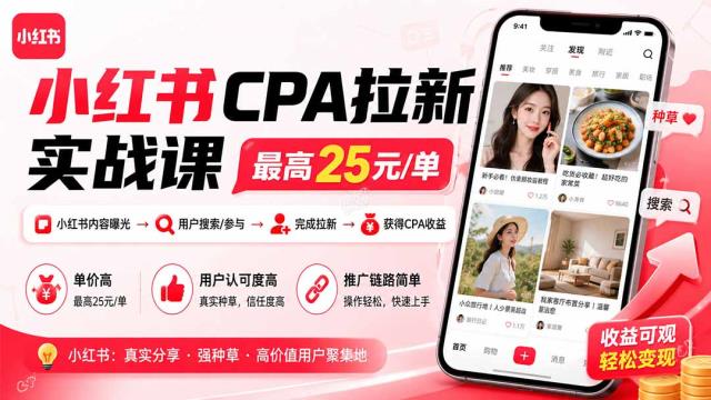 小红书CPA拉新实战课-更新0827：最高25元_单，小红书内容曝光—用户搜索_参与—完成拉新—获得CPA收益