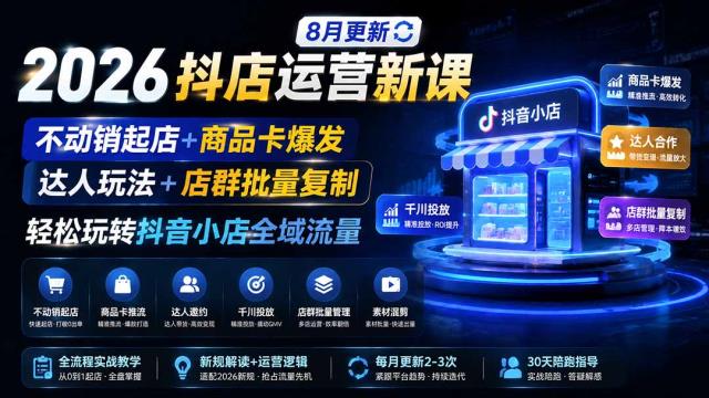 2026抖店运营新课｜8月更新｜不动销起店商品卡爆发｜达人玩法店群批量复制｜轻松玩转抖音小店全域流量