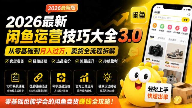 2026最新闲鱼运营技巧大全3_0；从零基础到月入过万，卖货准备、链接搭建到选品定价全拆解