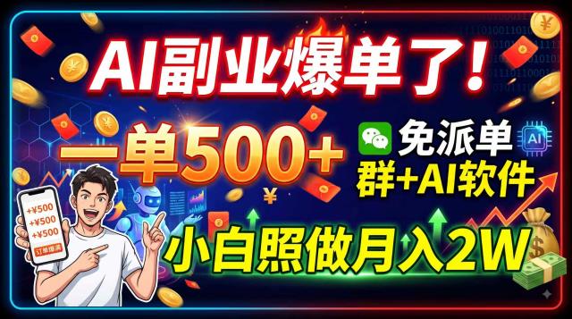 AI副业爆单了！一单500，免费派单群AI软件，小白照做月入2W