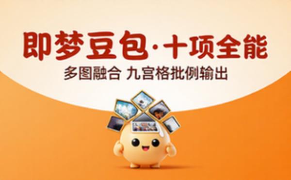 即梦豆包多图融合批量输出及九宫格等十项功能