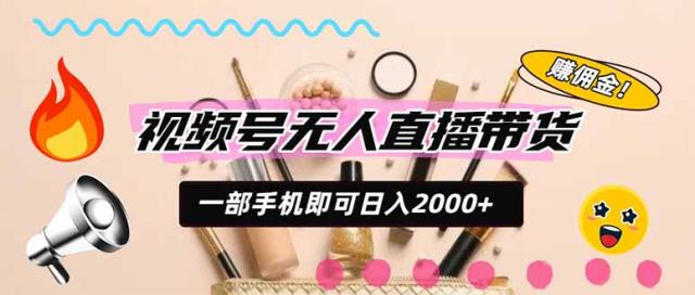 视频号带货，一天2000，一部手机即可开展的完美副业，无需投资