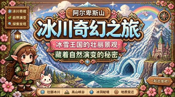 阿尔卑斯山冰川奇幻之旅：冰雪王国的壮丽景观，藏着自然演变的秘密