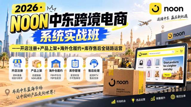 2026·NOON中东跨境电商系统实战班——开店注册产品上架海外仓履约库存售后全链路运营