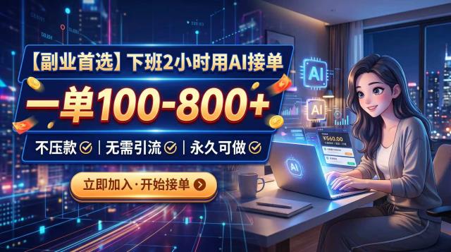 下班2小时用AI接单，一单100-800，不压款，无需引流，永久可做